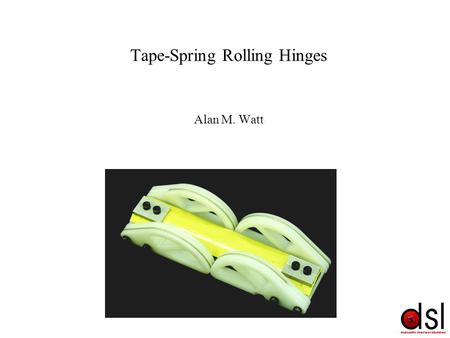 Tape-Spring Rolling Hinges Alan M. Watt. Outline of Talk Why build new hinges. What is a tape-spring rolling hinge. Previous designs. Conceptual design.