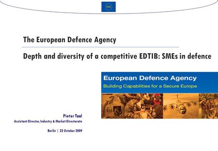 Depth and diversity of a competitive EDTIB: SMEs in defence The European Defence Agency Pieter Taal Assistant Director, Industry & Market Directorate Berlin.