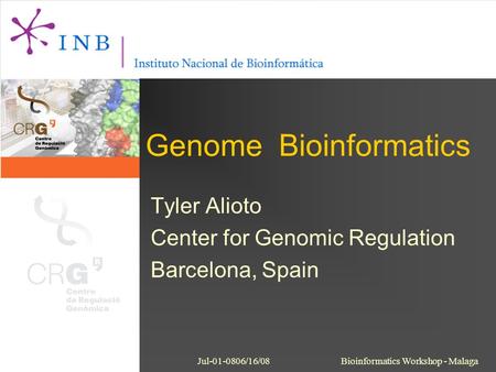Jul-01-0806/16/08Bioinformatics Workshop - Malaga Genome Bioinformatics Tyler Alioto Center for Genomic Regulation Barcelona, Spain.