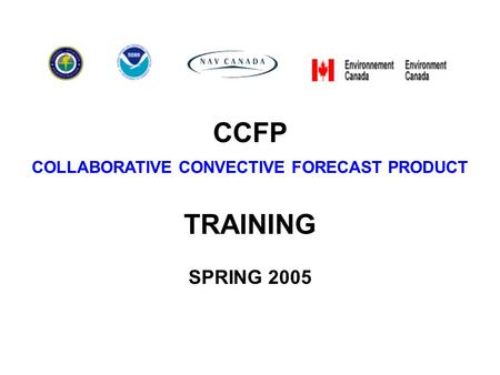 CCFP COLLABORATIVE CONVECTIVE FORECAST PRODUCT TRAINING SPRING 2005.