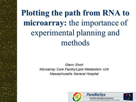 Plotting the path from RNA to microarray: the importance of experimental planning and methods Glenn Short Microarray Core Facility/Lipid Metabolism Unit.
