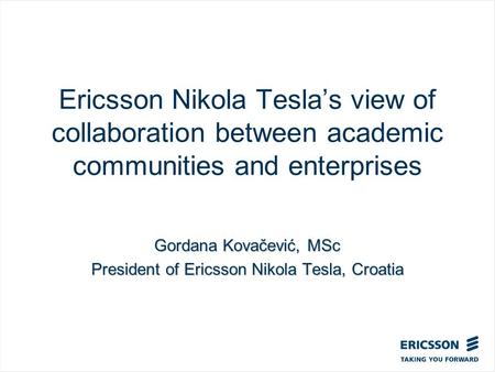 Slide title In CAPITALS 50 pt Slide subtitle 32 pt Ericsson Nikola Tesla’s view of collaboration between academic communities and enterprises Gordana Kovačević,