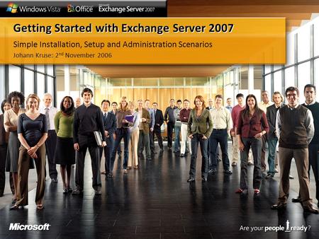 Getting Started with Exchange Server 2007 Simple Installation, Setup and Administration Scenarios Johann Kruse: 2 nd November 2006.