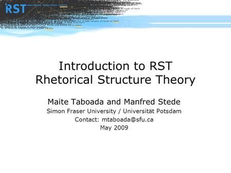Introduction to RST Rhetorical Structure Theory Maite Taboada and Manfred Stede Simon Fraser University / Universität Potsdam Contact: