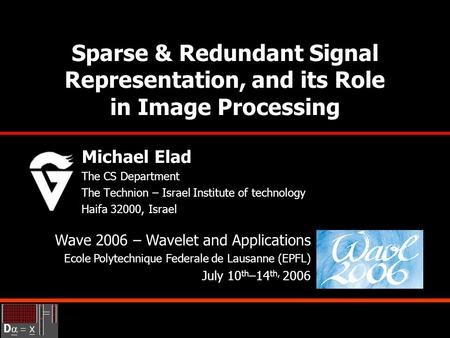 Sparse & Redundant Signal Representation, and its Role in Image Processing Michael Elad The CS Department The Technion – Israel Institute of technology.