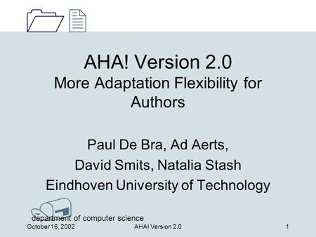 1212 / department of computer science October 16, 2002AHA! Version 2.01 AHA! Version 2.0 More Adaptation Flexibility for Authors Paul De Bra, Ad Aerts,