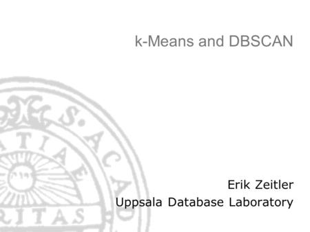K-Means and DBSCAN Erik Zeitler Uppsala Database Laboratory.