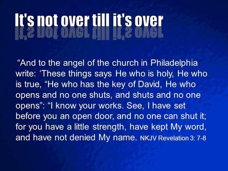 “And to the angel of the church in Philadelphia write: ‘These things says He who is holy, He who is true, “He who has the key of David, He who opens and.