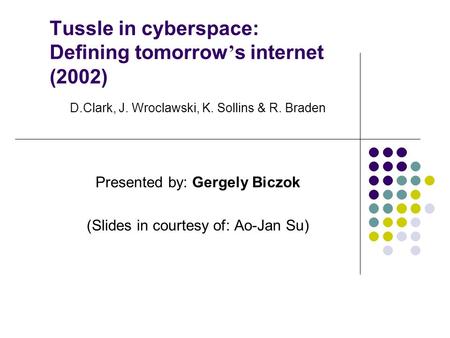 Tussle in cyberspace: Defining tomorrow ’ s internet (2002) D.Clark, J. Wroclawski, K. Sollins & R. Braden Presented by: Gergely Biczok (Slides in courtesy.