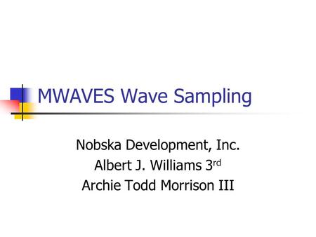 MWAVES Wave Sampling Nobska Development, Inc. Albert J. Williams 3 rd Archie Todd Morrison III.