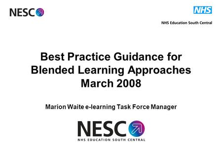 Best Practice Guidance for Blended Learning Approaches March 2008 Marion Waite e-learning Task Force Manager.