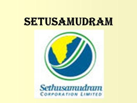 Setusamudram. What is Sethusamudram? GEOGRAPHICAL LOCATION Palk Strait Palk Bay Adam’s Bridge Gulf of Mannar.