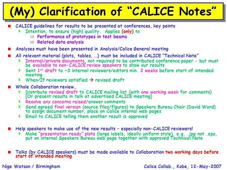 Calice Collab., Kobe, 12-May-2007Nige Watson / Birmingham (My) Clarification of “CALICE Notes”  CALICE guidelines for results to be presented at conferences,
