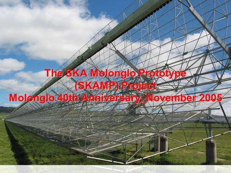 The SKA Molonglo Prototype (SKAMP) Project Molonglo 40th Anniversary, November 2005.