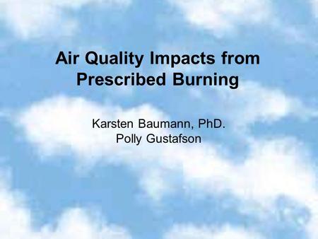Air Quality Impacts from Prescribed Burning Karsten Baumann, PhD. Polly Gustafson.