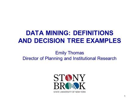 1 DATA MINING: DEFINITIONS AND DECISION TREE EXAMPLES Emily Thomas Director of Planning and Institutional Research.