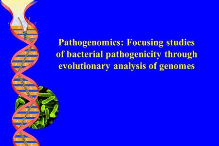 Pathogenomics: Focusing studies of bacterial pathogenicity through evolutionary analysis of genomes.