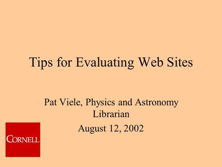 Tips for Evaluating Web Sites Pat Viele, Physics and Astronomy Librarian August 12, 2002.