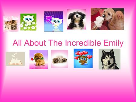 All About The Incredible Emily. My Physical Traits I have brown eyes that sparkle. I have short curly brown hair. I am a little tall for my age. I can.