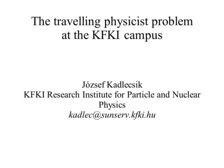 The travelling physicist problem at the KFKI campus József Kadlecsik KFKI Research Institute for Particle and Nuclear Physics