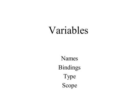 Variables Names Bindings Type Scope. L-Value versus R-Value Not complicated Associated with assignment statements Left hand side represents an address.