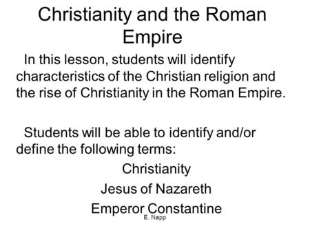 E. Napp Christianity and the Roman Empire In this lesson, students will identify characteristics of the Christian religion and the rise of Christianity.