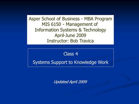 Class 4 Systems Support to Knowledge Work Asper School of Business 9.614 Information Age Organizations Part-Time MBA, April 2002 Instructor: Bob Travica.