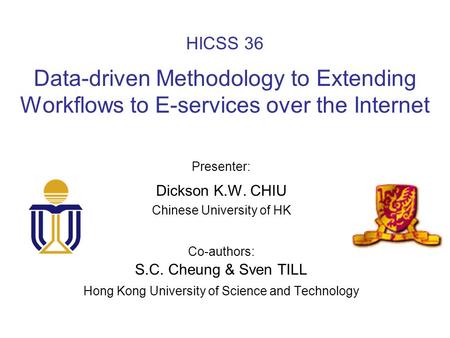 HICSS 36 Data-driven Methodology to Extending Workflows to E-services over the Internet Presenter: Dickson K.W. CHIU Chinese University of HK Co-authors: