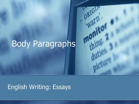 Body Paragraphs English Writing: Essays. A well-developed paragraph include… The effective topic sentence Explanation/description/elaboration of the paragraph.