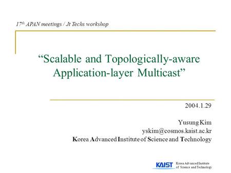 “Scalable and Topologically-aware Application-layer Multicast” 2004.1.29 Yusung Kim Korea Advanced Institute of Science and Technology.