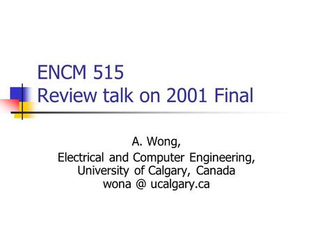 ENCM 515 Review talk on 2001 Final A. Wong, Electrical and Computer Engineering, University of Calgary, Canada ucalgary.ca.