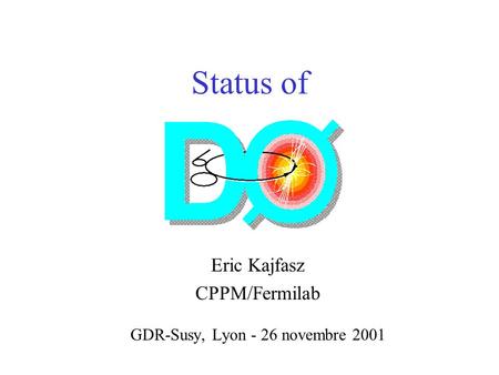 Status of Eric Kajfasz CPPM/Fermilab GDR-Susy, Lyon - 26 novembre 2001.