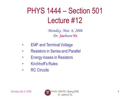 Monday, Mar. 6, 2006PHYS 1444-501, Spring 2006 Dr. Jaehoon Yu 1 PHYS 1444 – Section 501 Lecture #12 Monday, Mar. 6, 2006 Dr. Jaehoon Yu EMF and Terminal.