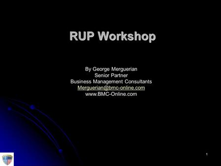 1 RUP Workshop By George Merguerian Senior Partner Business Management Consultants