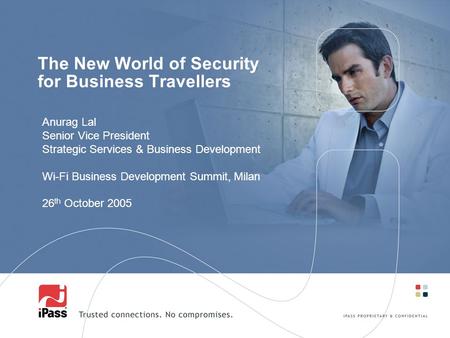 The New World of Security for Business Travellers Anurag Lal Senior Vice President Strategic Services & Business Development Wi-Fi Business Development.