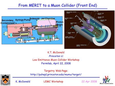 K. McDonald LEMC Workshop 22 Apr 2008 From MERIT to a Muon Collider (Front End) K.T. McDonald Princeton U. Low Emittance Muon Collider Workshop Fermilab,