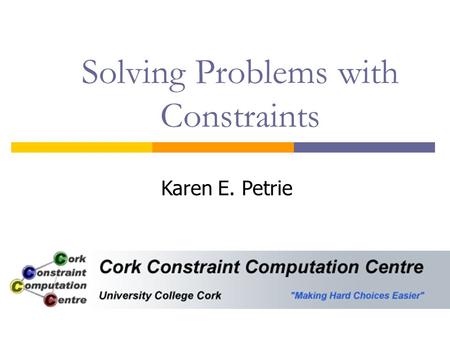 Solving Problems with Constraints Karen E. Petrie.