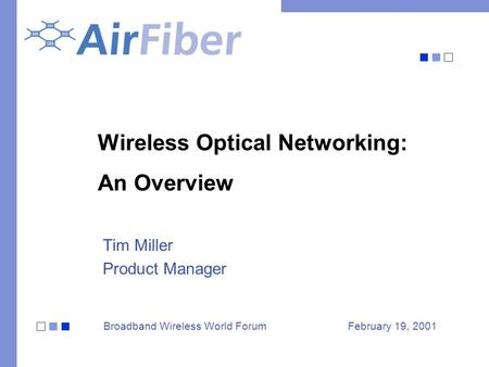 Wireless Optical Networking: An Overview Tim Miller Product Manager Broadband Wireless World ForumFebruary 19, 2001.