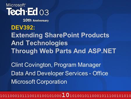 DEV392: Extending SharePoint Products And Technologies Through Web Parts And ASP.NET Clint Covington, Program Manager Data And Developer Services - Office.