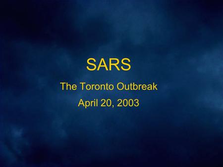 SARS The Toronto Outbreak April 20, 2003. SARS in Toronto I: Index Case February 23 – A 78 year old woman arrives back in Toronto from trip to Hong Kong.