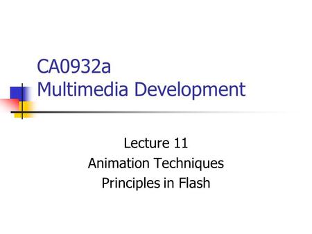 CA0932a Multimedia Development Lecture 11 Animation Techniques Principles in Flash.