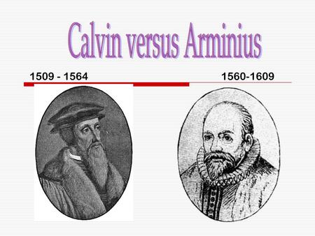 1509 - 15641560-1609.  “Saint” Augustine (354-430) – believed inherited depravity and predestination.  Palagius (354-420/430) – Adam’s sin affected.