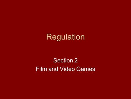 Regulation Section 2 Film and Video Games. Why do we regulate the media? Generally the reason why we regulate is surrounded by the ‘effects debate’. That.