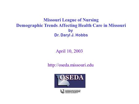 April 10, 2003 Missouri League of Nursing Demographic Trends Affecting Health Care in Missouri by Dr. Daryl J. Hobbs
