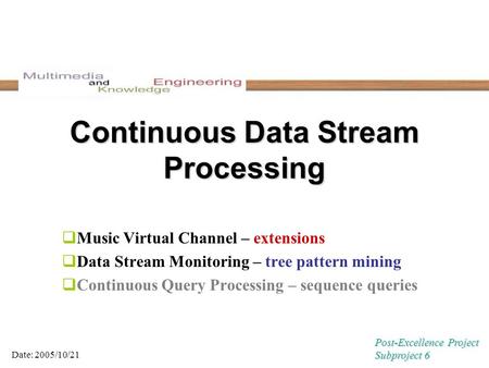 Continuous Data Stream Processing  Music Virtual Channel – extensions  Data Stream Monitoring – tree pattern mining  Continuous Query Processing – sequence.