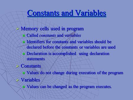 Constants and Variables  Memory cells used in program  Called constants and variables  Identifiers for constants and variables should be declared before.