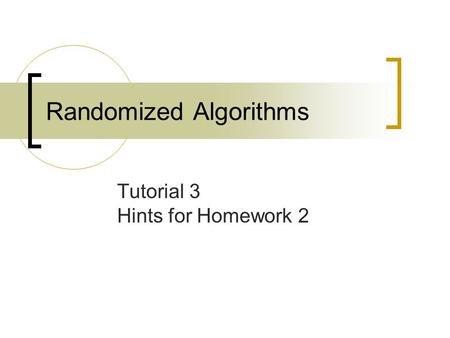Randomized Algorithms Tutorial 3 Hints for Homework 2.