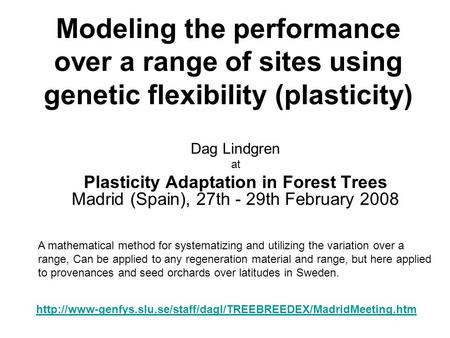 Modeling the performance over a range of sites using genetic flexibility (plasticity) Dag Lindgren at Plasticity Adaptation in Forest Trees Madrid (Spain),