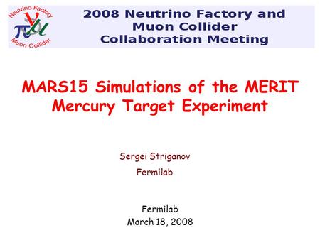 MARS15 Simulations of the MERIT Mercury Target Experiment Fermilab March 18, 2008 2008 Neutrino Factory and Muon Collider Collaboration meeting Sergei.