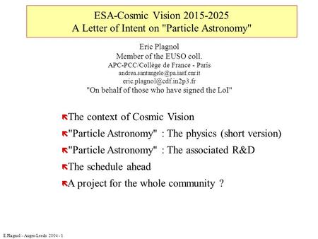 E.Plagnol - Auger-Leeds 2004 - 1 ESA-Cosmic Vision 2015-2025 A Letter of Intent on Particle Astronomy ë The context of Cosmic Vision ë Particle Astronomy